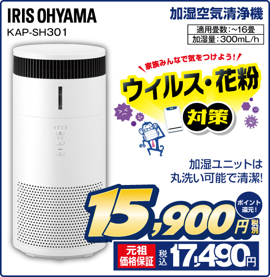 加湿空気清浄機 IRIS OHYAMA KAP-SH301 加湿ユニットは丸洗い可能で清潔！ 家族みんなで気をつけよう！ ウイルス・花粉対策 適用畳数：～16畳 加湿量：300mL／h 税別15,900円 元祖価格保証 税込17,490円 ポイント還元！