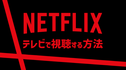 Netflixをテレビで視聴する方法