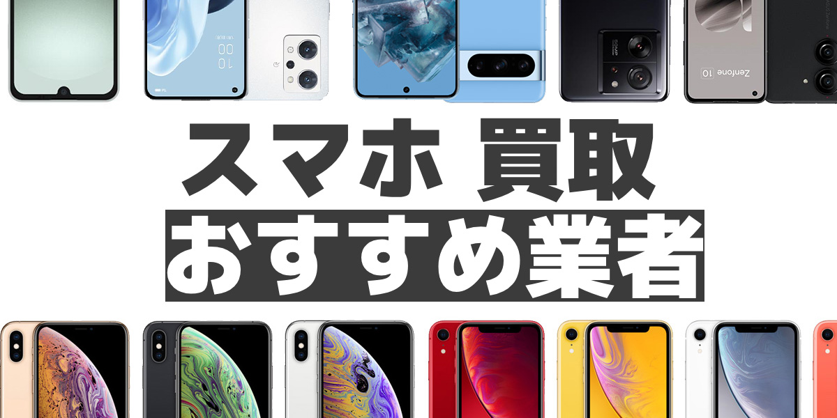 【2024年2月】スマホ買取の業者おすすめ10選！価格や評判でランキング