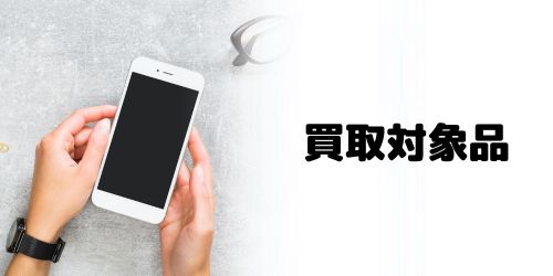 手持ちのスマホが買取対象になっているか