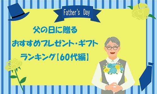 父の日に贈るおすすめプレゼント・ギフトランキング【60代編】