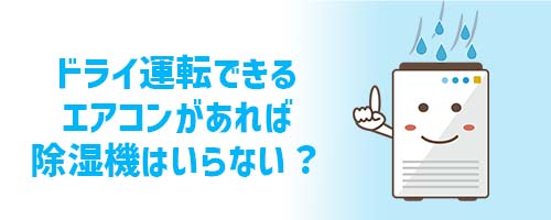 ドライ運転できるエアコンがあれば除湿機はいらない？