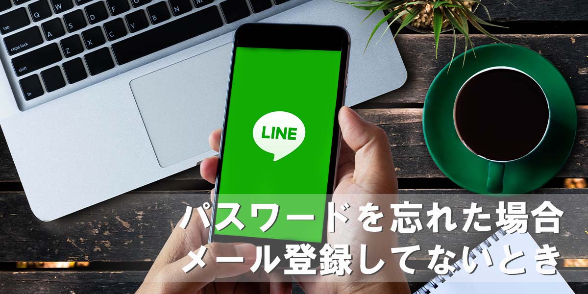 LINEのパスワードを忘れた場合やメール登録してないときはどうする？