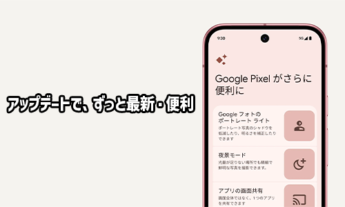 Pixel アップデートで、ずっと最新・便利