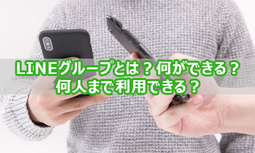 LINEのグループとは？何ができる？何人まで利用できる？