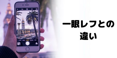 スマホカメラと一眼レフカメラの違いは？