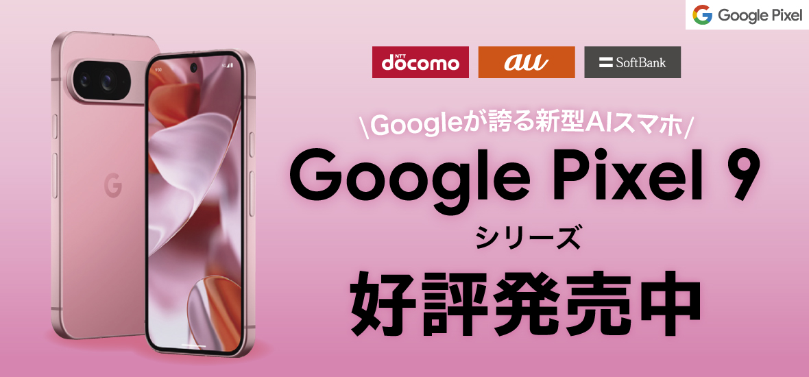 Google Pixel 9シリーズ 好評発売中 docomo au SoftBank