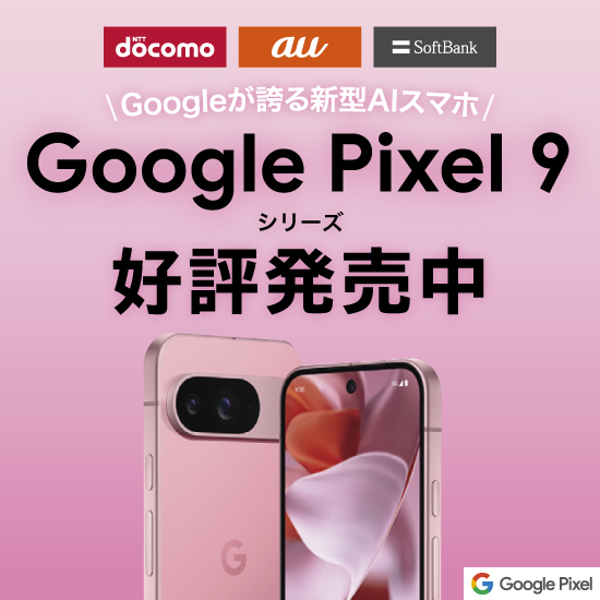 Google Pixel 9シリーズ 好評発売中 docomo au SoftBank