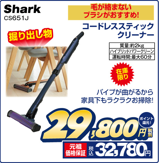 毛が絡まないブラシがおすすめ！ コードレススティッククリーナー Shark CS651J 掘り出し物 在庫限り パイプが曲がるから家具下もラクラクお掃除！ 質量：約2kg ハイブリッドパワークリーン 運転時間：最大60分 税別29,800円 元祖価格保証 税込32,780円 ポイント還元！